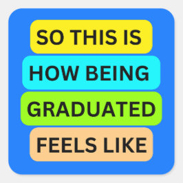 SO_THIS_IS_HOW_BEING_GRADUATED_FEELS Light Blue Quadratischer Aufkleber