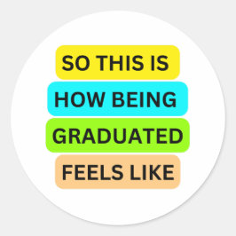 SO_THIS_IS_HOW_BEING_GRADUATED_FEELS_LIKE White Runder Aufkleber