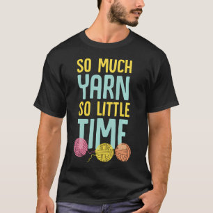 So viel Garn, so wenig Zeit Lustig T-Shirt
