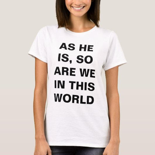 So wie er ist, sind wir auch in dieser Welt T-Shirt (Vorderseite)