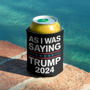 So wie ich gerade sagte Trump 2024 Donald trump Dosenkühler