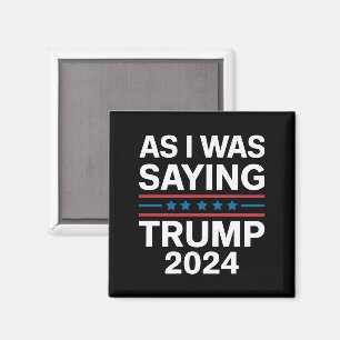 So wie ich gerade sagte Trump 2024 Donald trump  Magnet