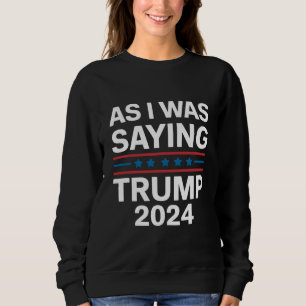 So wie ich gerade sagte Trump 2024 Donald trump  Sweatshirt