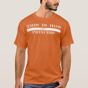 So wie Sie Prinzessin sind T-Shirt