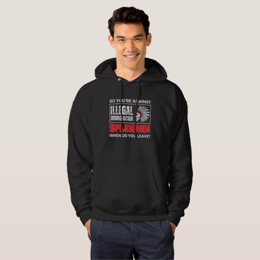 So You're Against Illegal Immigration Native Ameri Hoodie (Vorne ganz)