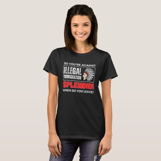 So You're Against Illegal Immigration Native Ameri T-Shirt (Vorne ganz)