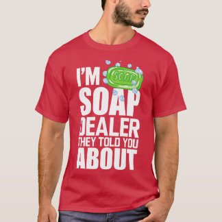 Soap Dealer Im Seifenhändler erzählt ihr von w T-Shirt
