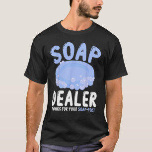 Soap Making Soap Maker Soapologe Soap Dealer Soap T-Shirt