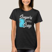 Soapers Gonna Soap Boss Verseiftheit Geek Seife T-Shirt (Vorderseite)
