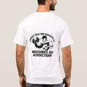 Sobald man Ergebnisse sieht, wird es zur Sucht T-Shirt (Rückseite)