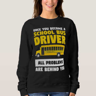 Sobald Sie ein Schulbusfahrer geworden sind, alle Sweatshirt