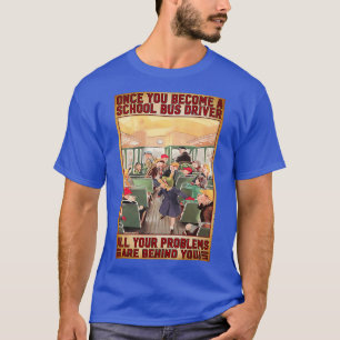 Sobald Sie ein Schulbusfahrer geworden sind T-Shirt