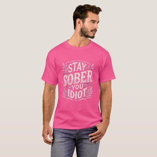 Sober You Idiot bleibe - Fett & Funny Statement T-Shirt (Vorne ganz)