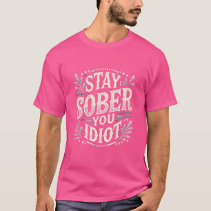 Sober You Idiot bleibe - Fett & Funny Statement T-Shirt