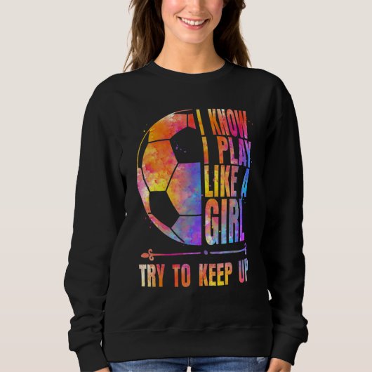 Soccer I know I Play Like A Girl Try To Keep Up G Sweatshirt (Vorderseite)