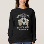 Soccer Jokes Beer Enthusiast Artwork Quotes Sweatshirt (Vorderseite)