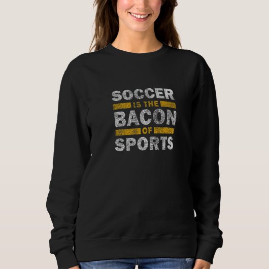 Soccer Saying   Soccer Is The Bacon Of Sports Sweatshirt (Vorderseite)