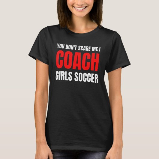 Soccer You don't scare me I coach girls soccer Qu T-Shirt (Vorderseite)
