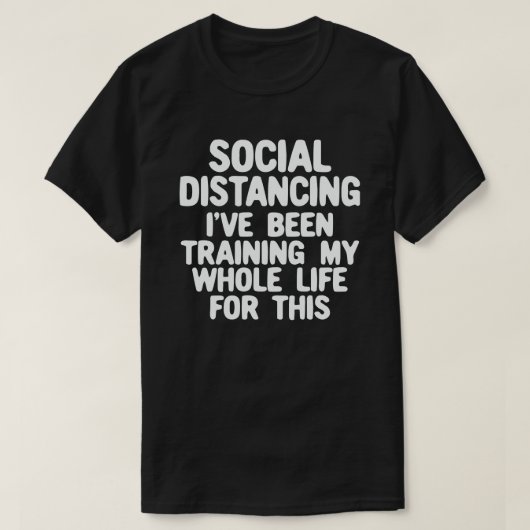 Social Distancing I've Been Training My Whole Life T-Shirt (Design vorne)
