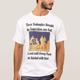 Sodomites und die Inquisition, diese Sodomites… T-Shirt