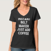 Sofort Gürtelmacher einfach Kaffee hinzufügen T-Shirt (Vorderseite)