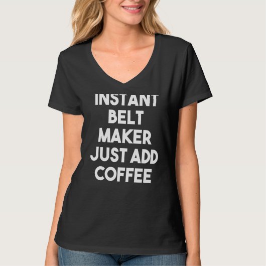 Sofort Gürtelmacher einfach Kaffee hinzufügen T-Shirt (Vorderseite)