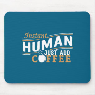 Sofort Mensch, einfach Kaffee hinzufügen Lustiger Mousepad