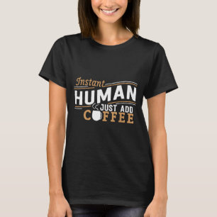 Sofort Mensch, einfach Kaffee hinzufügen Lustiger T-Shirt