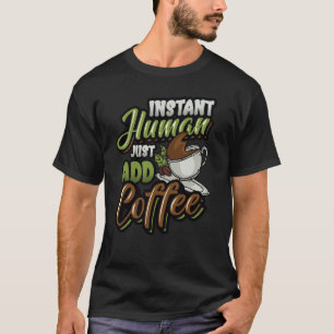 Sofort menschlicher Kaffee einfach hinzufügen T-Shirt