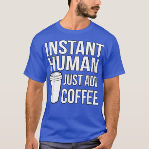 Sofort menschlicher Kaffee einfach Kaffee hinzufüg T-Shirt