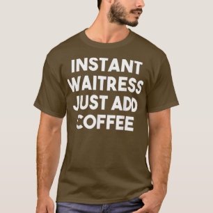 Sofortige Kellnerin einfach Kaffee hinzufügenFunny T-Shirt