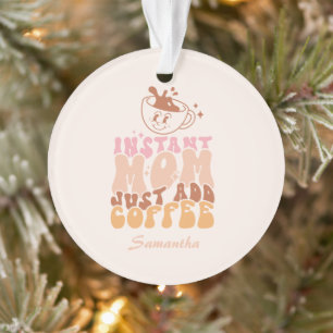 Sofortige Mama: Nur Kaffee hinzufügen Ornament