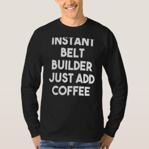 Sofortiger Gürtelbauer einfach Kaffee hinzufügen T-Shirt