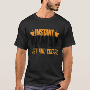 Sofortiger Mensch einfach Kaffee hinzufügen T-Shirt