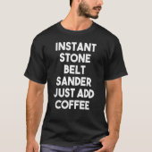 Sofortiger Stone Belt Sander einfach Kaffee hinzuf T-Shirt (Vorderseite)