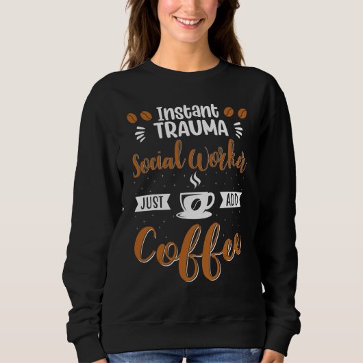 Sofortiger Traumatisozialarbeiter Einfach Kaffee T Sweatshirt (Vorderseite)