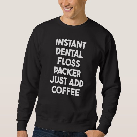 Sofortiger Zahnseidepacker - einfach Kaffee hinzuf Sweatshirt (Vorderseite)