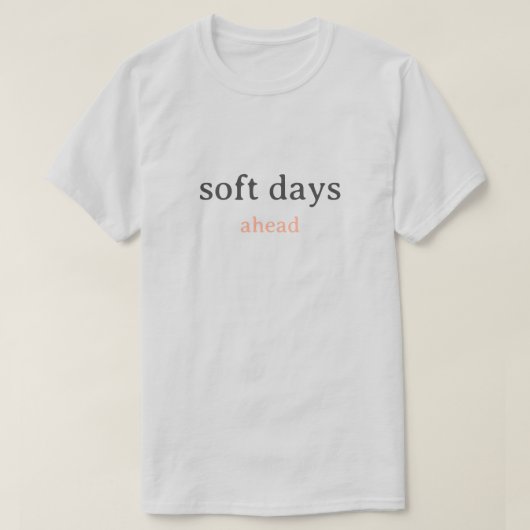 Soft Days Ahead – Minimal Lowercase Typography wit T-Shirt (Design vorne)
