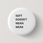 SOFT DOESN'T MEAN WEAK BUTTON (Vorderseite)