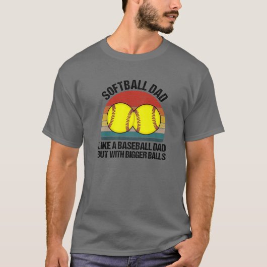 Softball Dad Like a Baseball But With Bigger Balls T-Shirt (Vorderseite)
