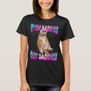 Sogar Baddies erhalten Saddies Funny Cat Meme für  T-Shirt
