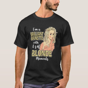 Sogar eine Brünette hat manchmal blonde Momente T-Shirt