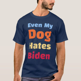 Sogar mein Hund hasst Biden-Shirts T-Shirt
