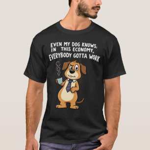 Sogar mein Hund weiß: In dieser Wirtschaft muss ic T-Shirt