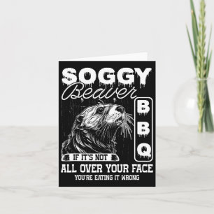 Soggy Beaver Grillen Es ist nicht überall auf dem  Karte