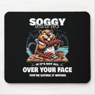 Soggy Beaver Grillen, wenn es nicht überall ist Mousepad