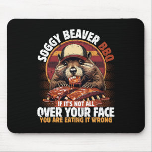 Soggy Beaver Grillen, wenn es nicht überall ist Mousepad
