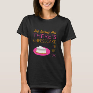Solange es Käsekuchen gibt, werde ich okay sein T-Shirt