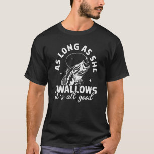 Solange sie verschluckt, ist alles gut beim Angeln T-Shirt