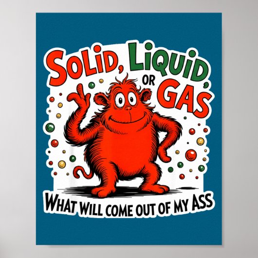 Solid Liquid Gas What Will Come Out Of My As Funny Poster (Vorne)